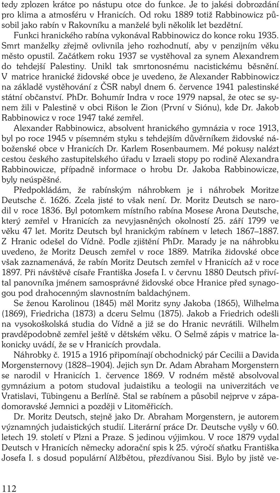 Smrt manželky zřejmě ovlivnila jeho rozhodnutí, aby v penzijním věku město opustil. Začátkem roku 1937 se vystěhoval za synem Alexandrem do tehdejší Palestiny.