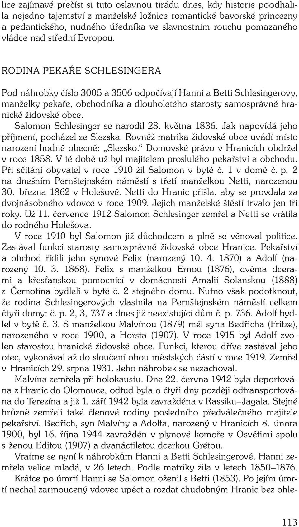 RODINA PEKAŘE SCHLESINGERA Pod náhrobky číslo 3005 a 3506 odpočívají Hanni a Betti Schlesingerovy, manželky pekaře, obchodníka a dlouholetého starosty samosprávné hranické židovské obce.