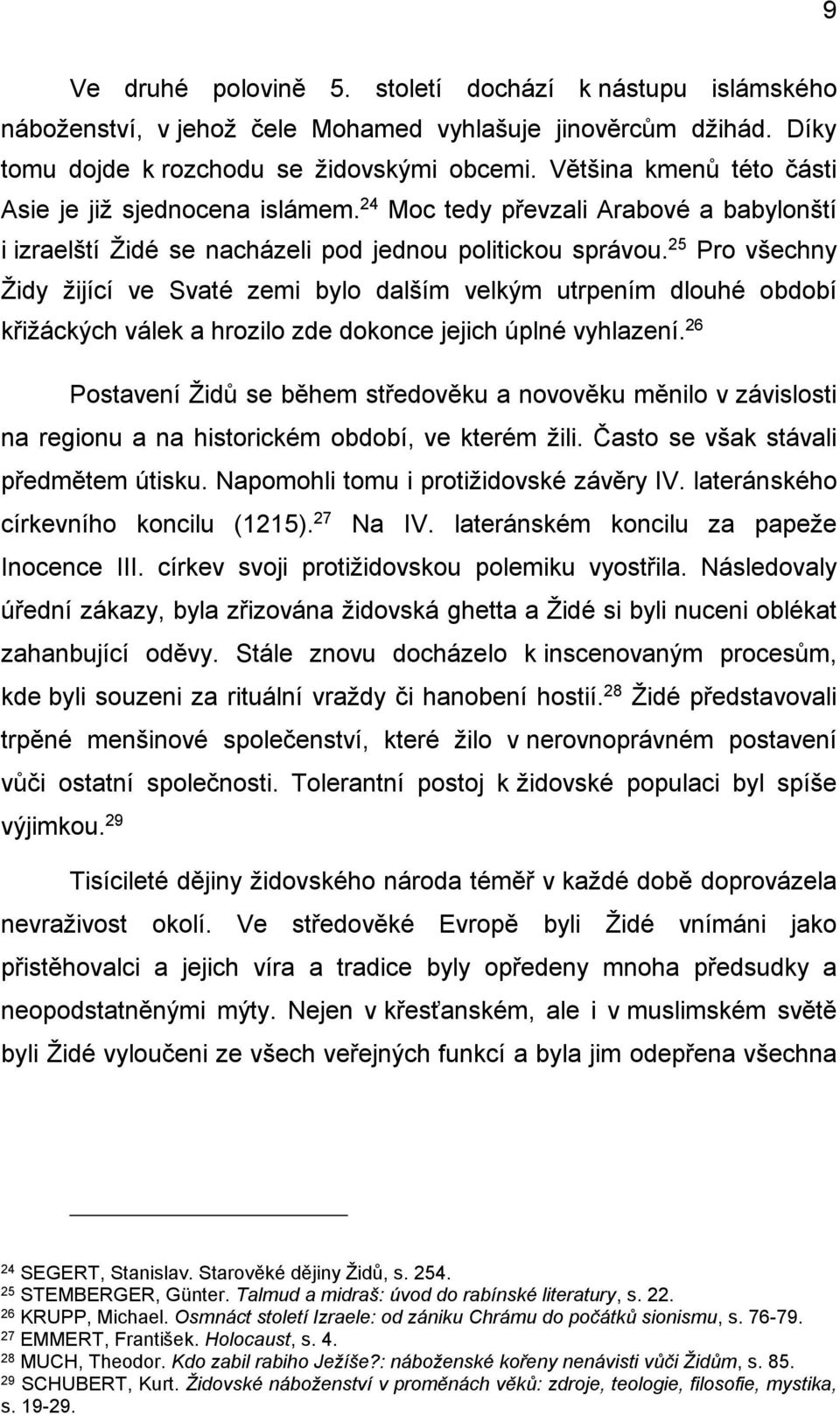 25 Pro všechny Židy žijící ve Svaté zemi bylo dalším velkým utrpením dlouhé období křižáckých válek a hrozilo zde dokonce jejich úplné vyhlazení.