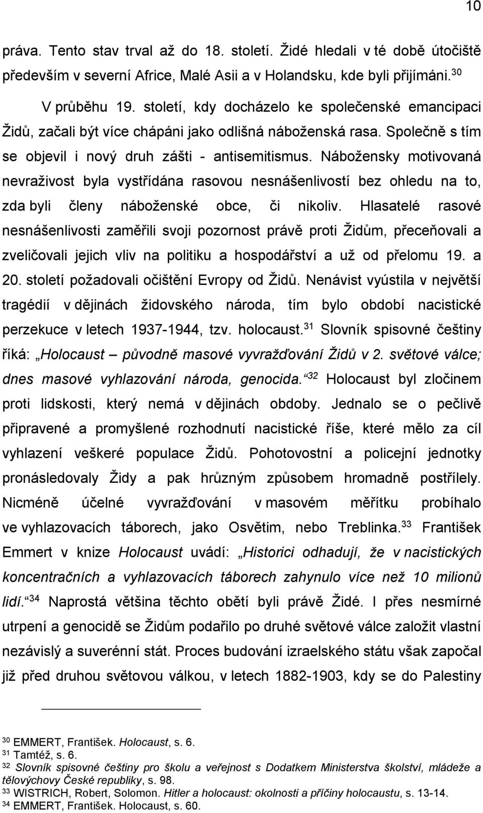 Nábožensky motivovaná nevraživost byla vystřídána rasovou nesnášenlivostí bez ohledu na to, zda byli členy náboženské obce, či nikoliv.