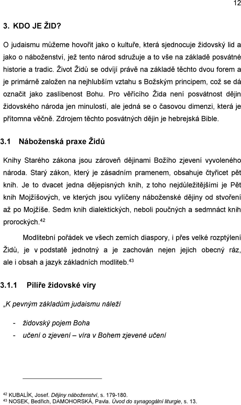 Pro věřícího Žida není posvátnost dějin židovského národa jen minulostí, ale jedná se o časovou dimenzi, která je přítomna věčně. Zdrojem těchto posvátných dějin je hebrejská Bible. 3.