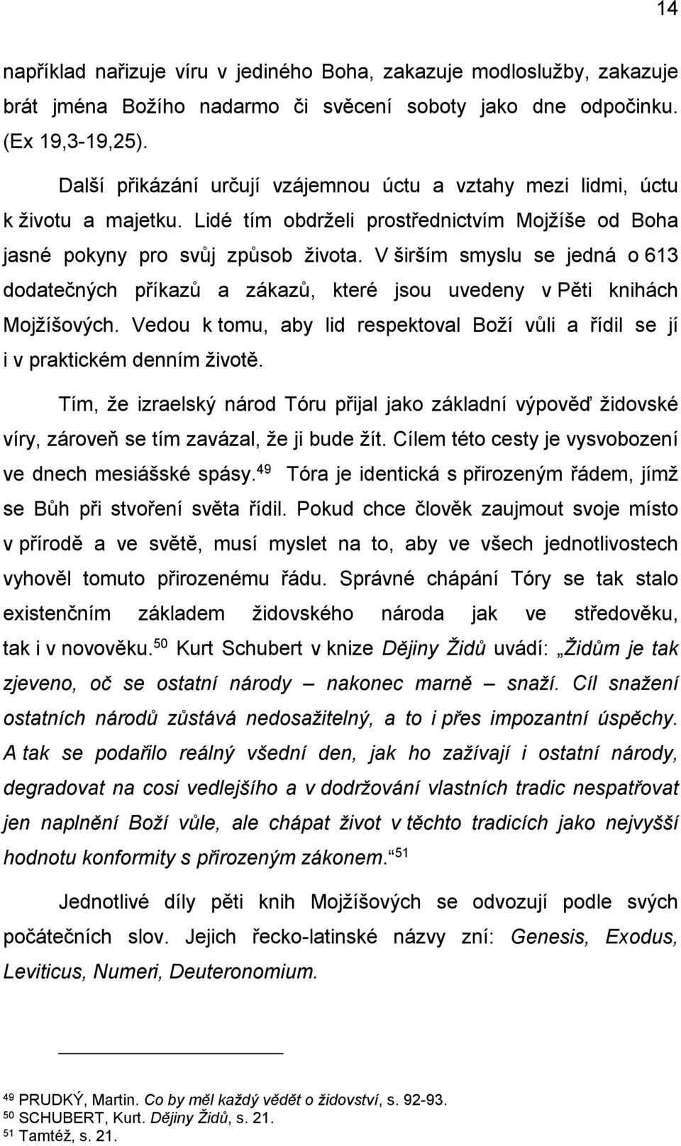 V širším smyslu se jedná o 613 dodatečných příkazů a zákazů, které jsou uvedeny v Pěti knihách Mojžíšových. Vedou k tomu, aby lid respektoval Boží vůli a řídil se jí i v praktickém denním životě.