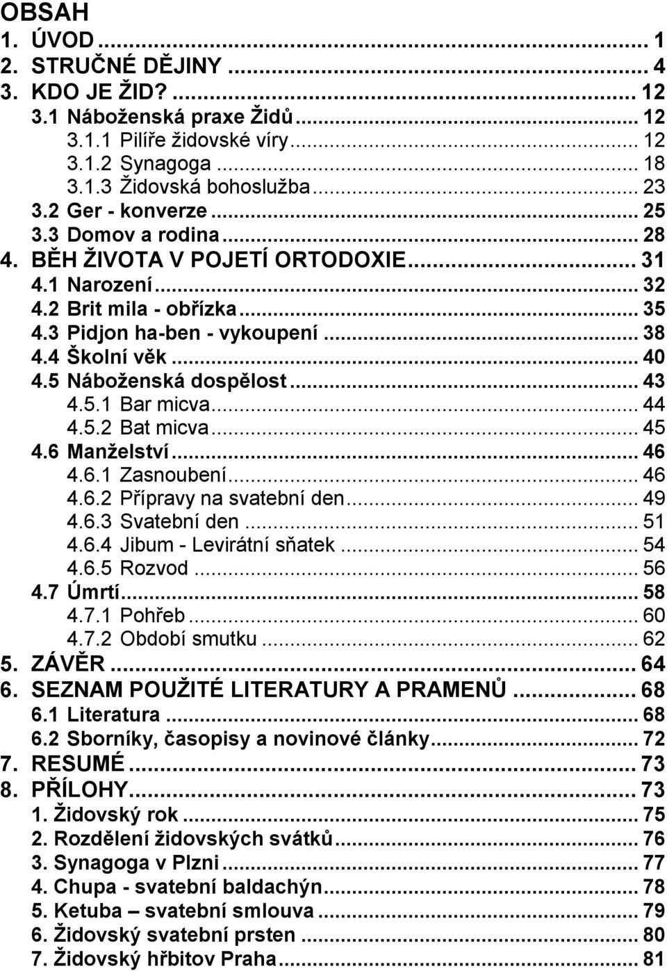 5 Náboženská dospělost... 43 4.5.1 Bar micva... 44 4.5.2 Bat micva... 45 4.6 Manželství... 46 4.6.1 Zasnoubení... 46 4.6.2 Přípravy na svatební den... 49 4.6.3 Svatební den... 51 4.6.4 Jibum - Levirátní sňatek.