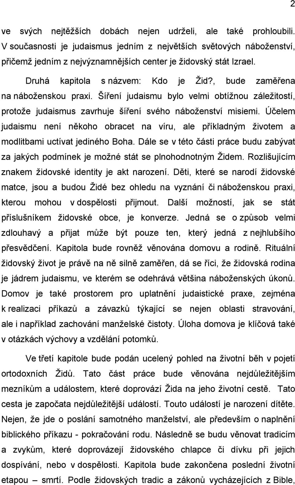 , bude zaměřena na náboženskou praxi. Šíření judaismu bylo velmi obtížnou záležitostí, protože judaismus zavrhuje šíření svého náboženství misiemi.