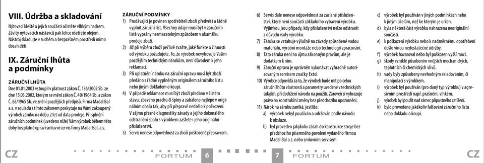 40/1964 Sb. a zákon Č. 65/1965 Sb. ve znění pozdějších předpisů. Firma Madal Bal a.s. v souladu s tímto zákonem poskytuje na Vámi zakoupený výrobek záruku na dobu 2 let od data prodeje.