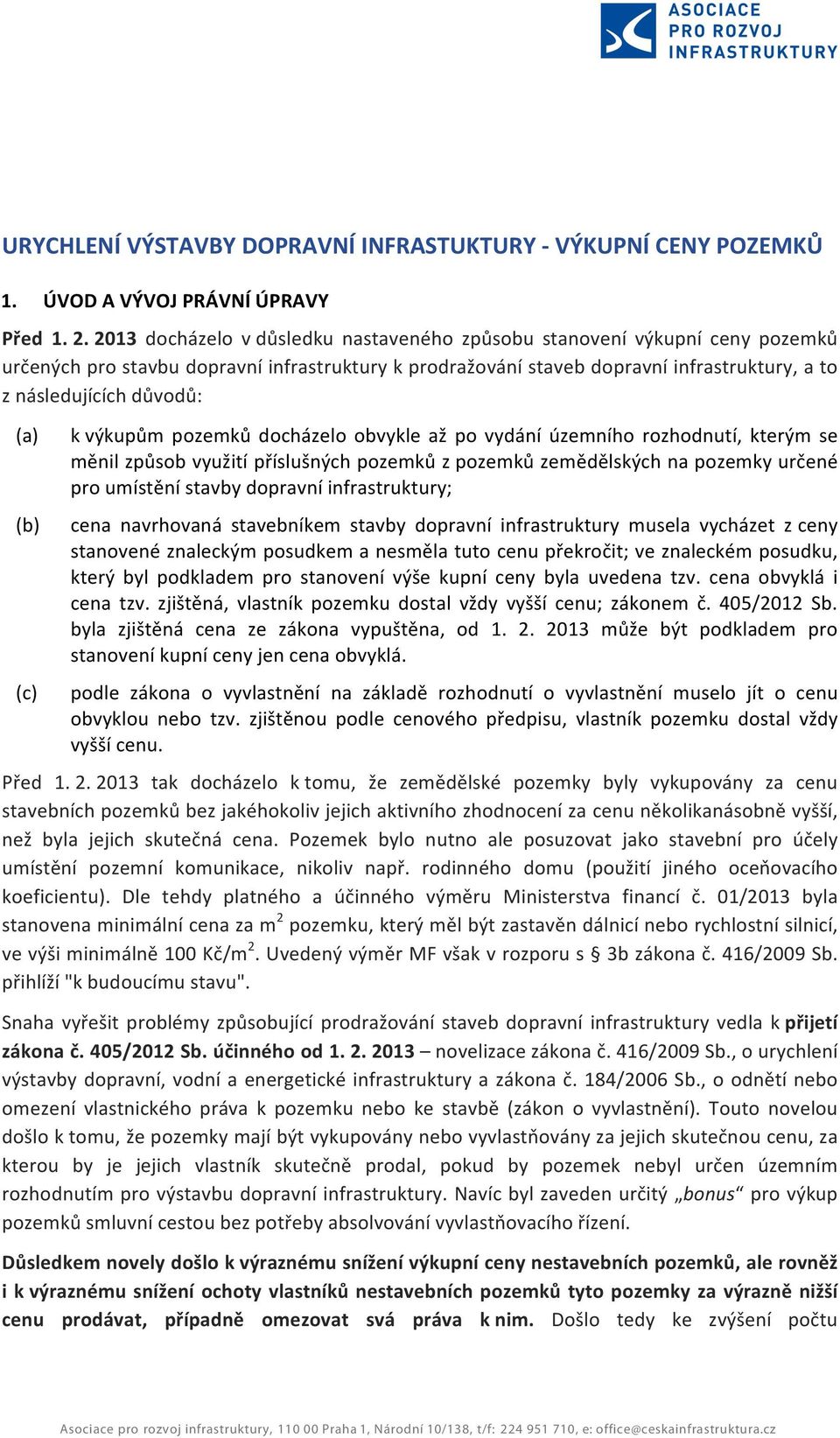 (a) (b) (c) k výkupům pozemků docházelo obvykle až po vydání územního rozhodnutí, kterým se měnil způsob využití příslušných pozemků z pozemků zemědělských na pozemky určené pro umístění stavby