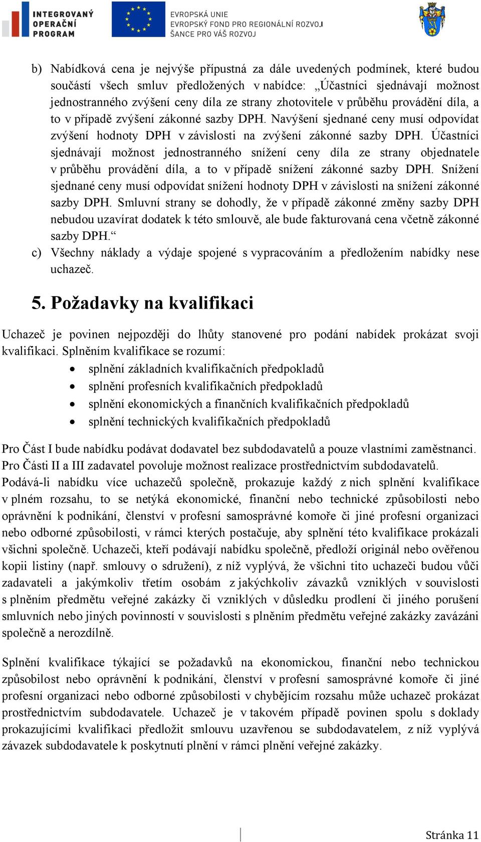 Účastníci sjednávají možnost jednostranného snížení ceny díla ze strany objednatele v průběhu provádění díla, a to v případě snížení zákonné sazby DPH.