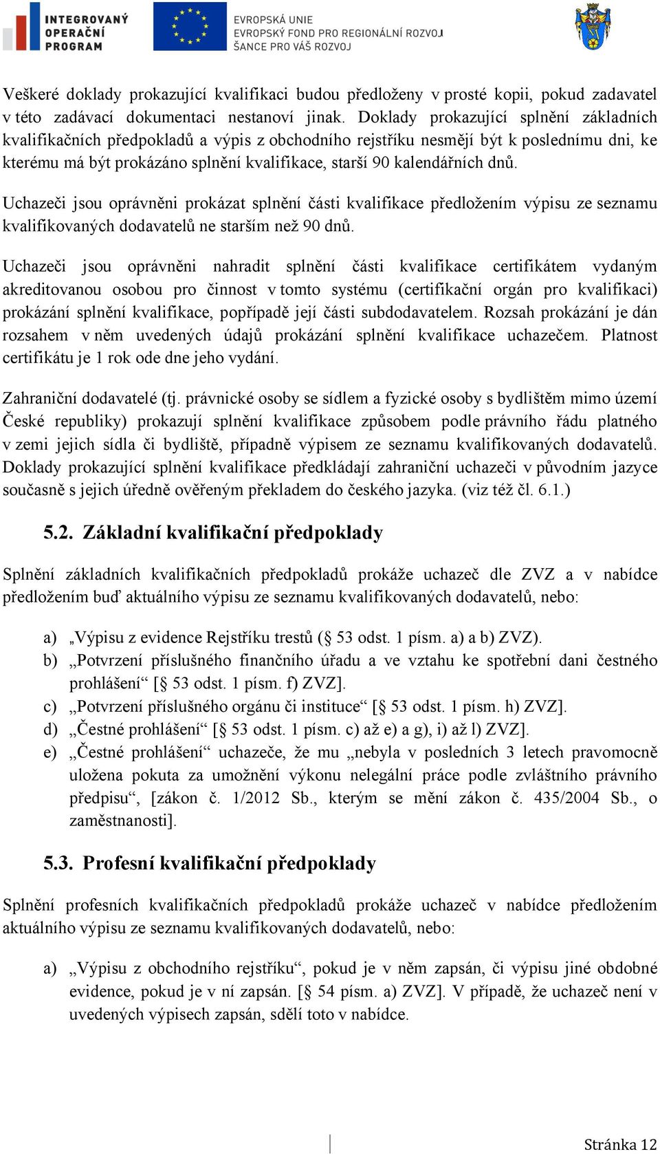 dnů. Uchazeči jsou oprávněni prokázat splnění části kvalifikace předložením výpisu ze seznamu kvalifikovaných dodavatelů ne starším než 90 dnů.