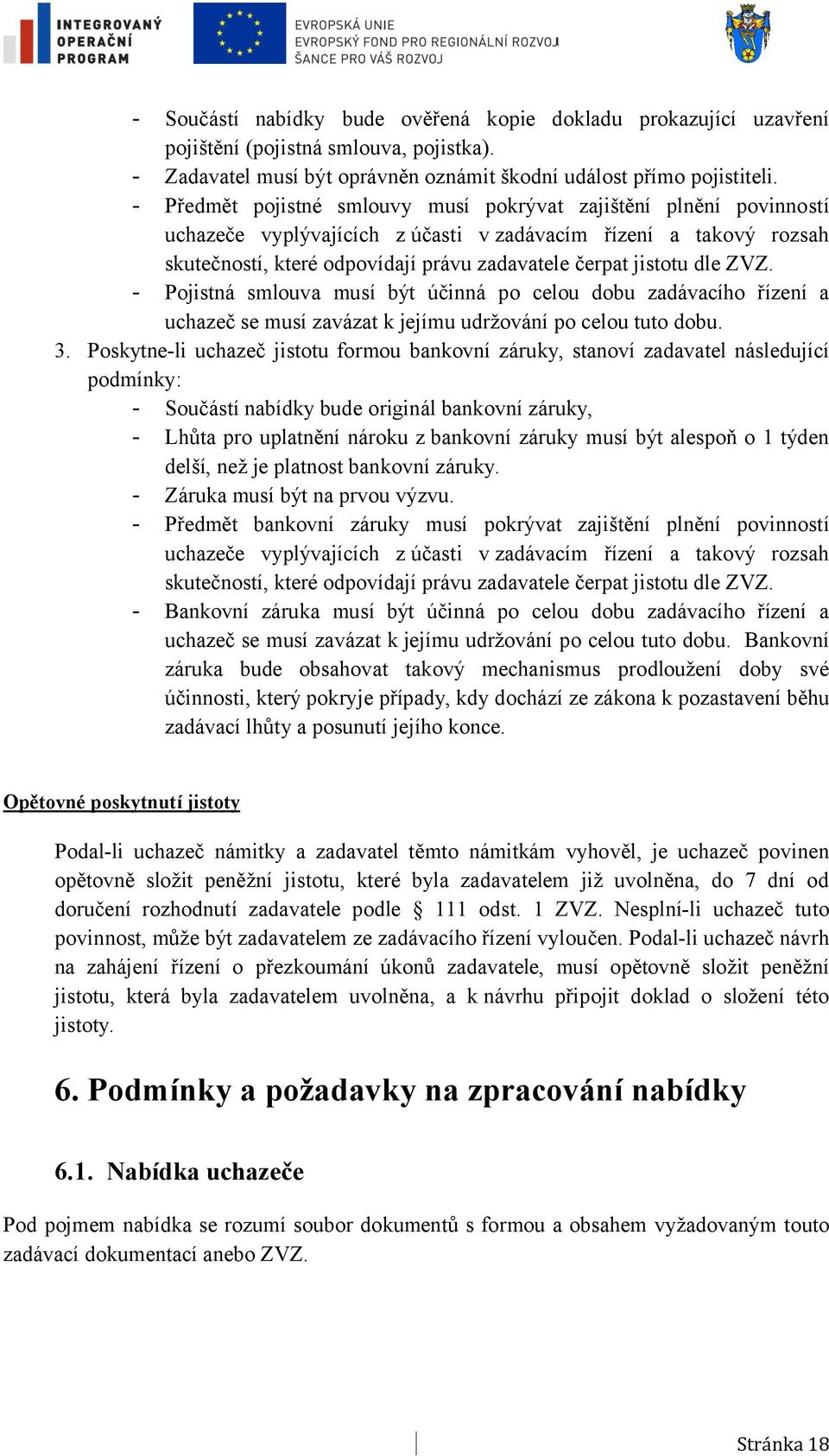 dle ZVZ. - Pojistná smlouva musí být účinná po celou dobu zadávacího řízení a uchazeč se musí zavázat k jejímu udržování po celou tuto dobu. 3.