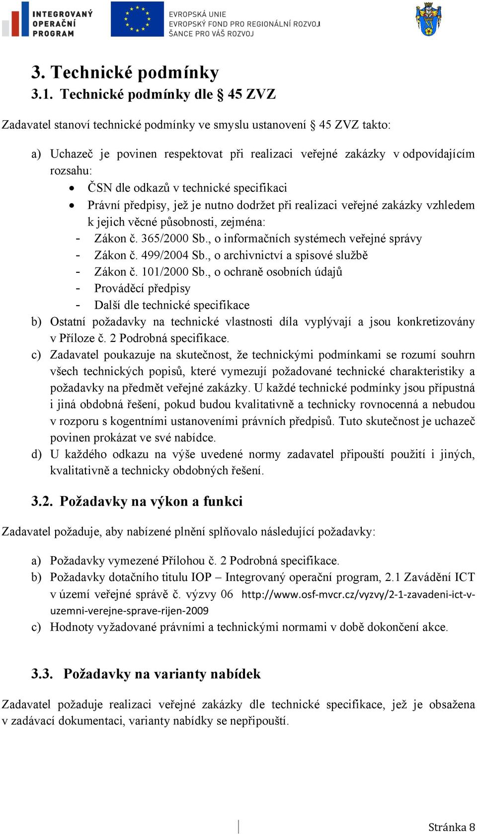 odkazů v technické specifikaci Právní předpisy, jež je nutno dodržet při realizaci veřejné zakázky vzhledem k jejich věcné působnosti, zejména: - Zákon č. 365/2000 Sb.