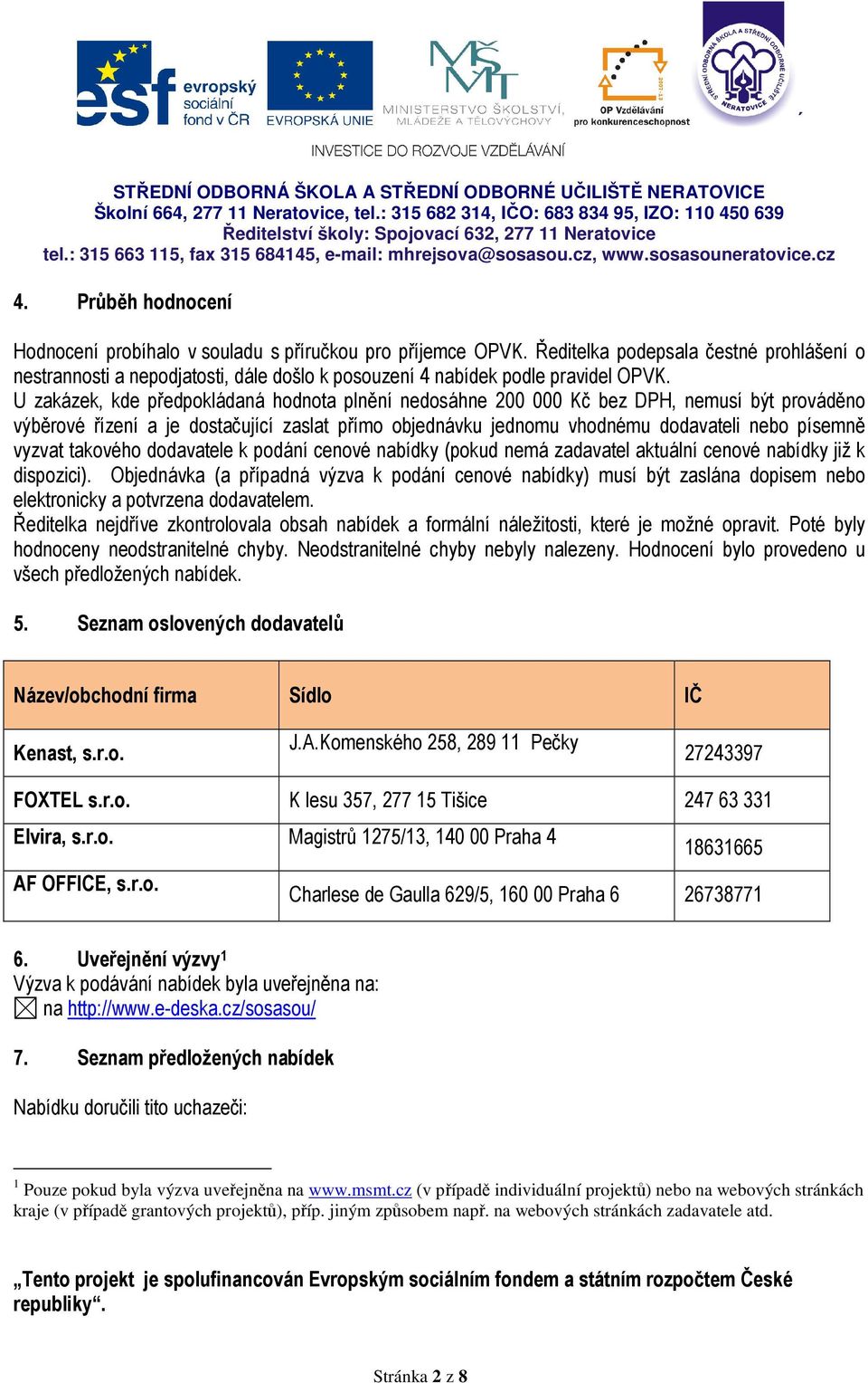 U zakázek, kde předpokládaná hodnota plnění nedosáhne 200 000 Kč bez DPH, nemusí být prováděno výběrové řízení a je dostačující zaslat přímo objednávku jednomu vhodnému dodavateli nebo písemně vyzvat