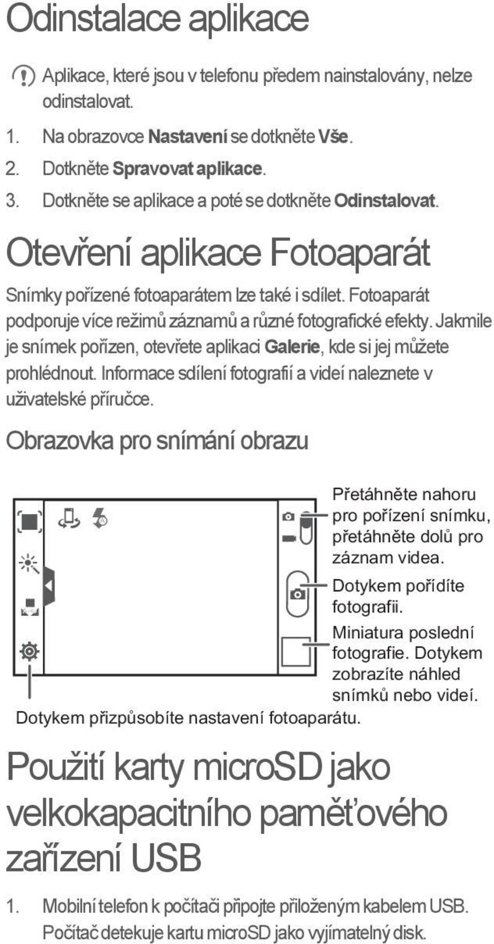 Jakmile je snímek pořízen, otevřete aplikaci Galerie, kde si jej můžete prohlédnout. Informace sdílení fotografií a videí naleznete v uživatelské příručce.