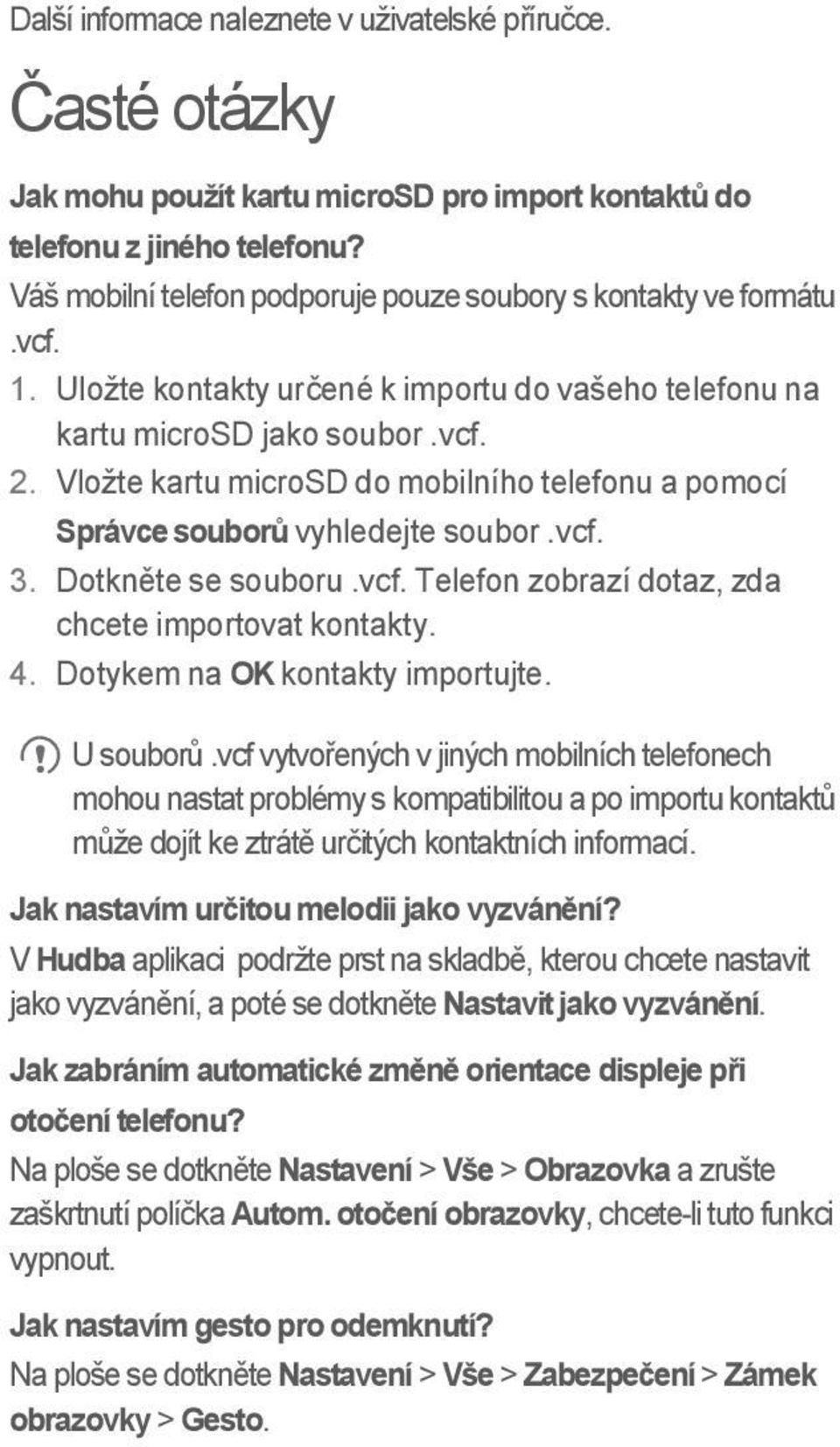 Vložte kartu microsd do mobilního telefonu a pomocí Správce souborů vyhledejte soubor.vcf. 3. Dotkněte se souboru.vcf. Telefon zobrazí dotaz, zda chcete importovat kontakty. 4.