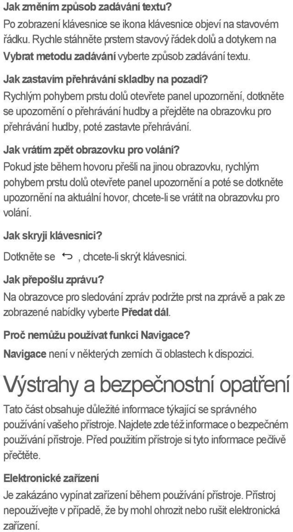 Rychlým pohybem prstu dolů otevřete panel upozornění, dotkněte se upozornění o přehrávání hudby a přejděte na obrazovku pro přehrávání hudby, poté zastavte přehrávání.