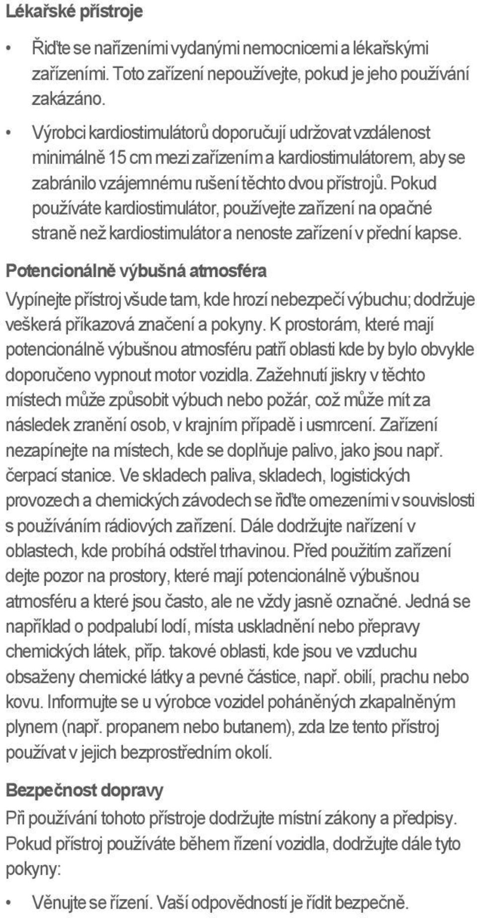 Pokud používáte kardiostimulátor, používejte zařízení na opačné straně než kardiostimulátor a nenoste zařízení v přední kapse.