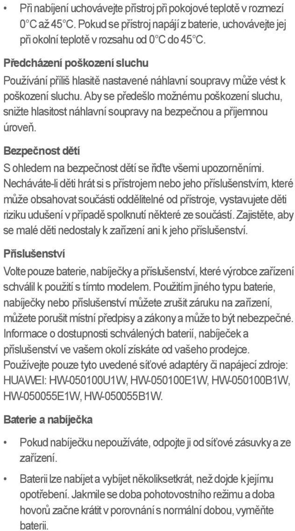 Aby se předešlo možnému poškození sluchu, snižte hlasitost náhlavní soupravy na bezpečnou a příjemnou úroveň. Bezpečnost dětí S ohledem na bezpečnost dětí se řiďte všemi upozorněními.