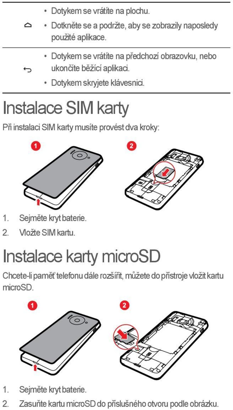 Instalace SIM karty Při instalaci SIM karty musíte provést dva kroky: 1. Sejměte kryt baterie. 2. Vložte SIM kartu.
