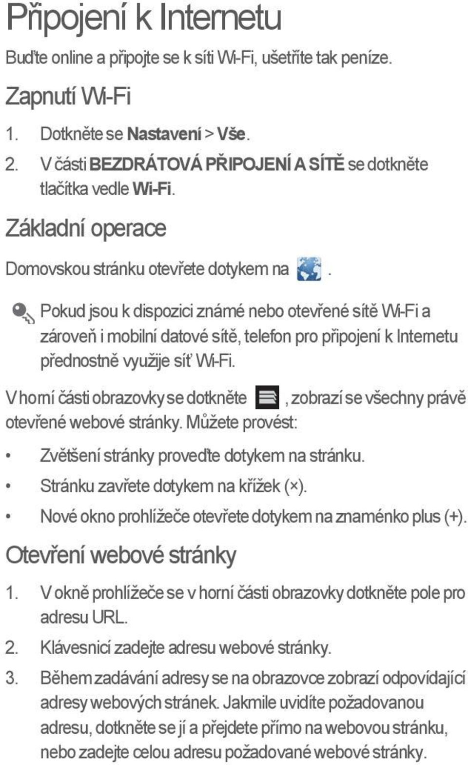 Pokud jsou k dispozici známé nebo otevřené sítě Wi-Fi a zároveň i mobilní datové sítě, telefon pro připojení k Internetu přednostně využije síť Wi-Fi.