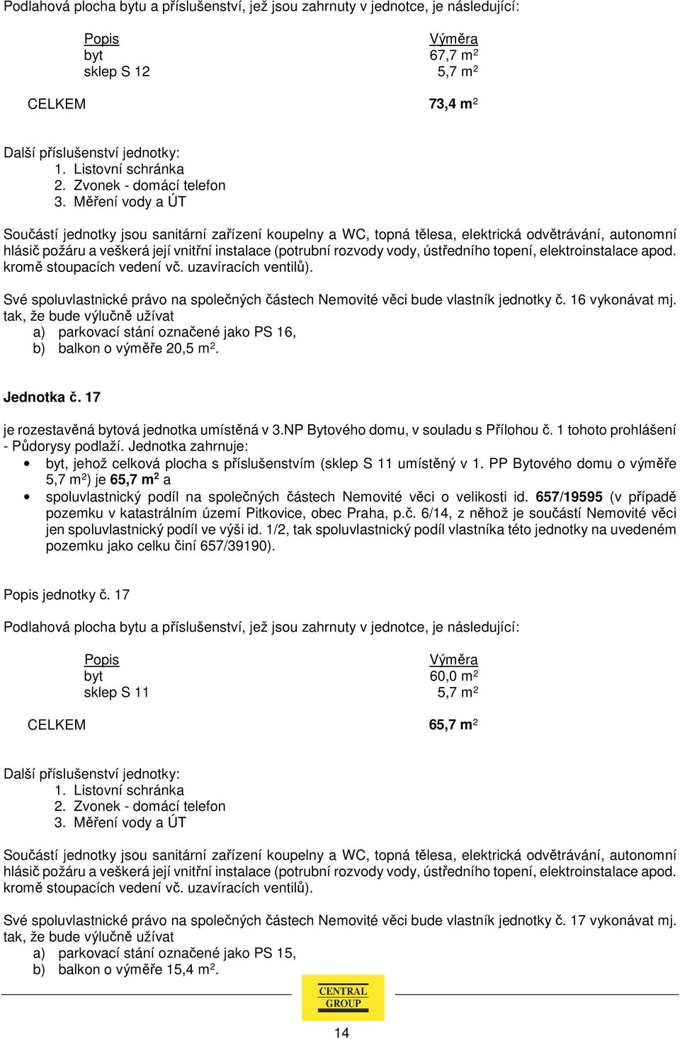 1 tohoto prohlášení byt, jehož celková plocha s příslušenstvím (sklep S 11 umístěný v 1.