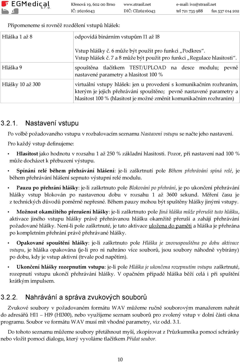 Hláška 9 Hlášky 10 až 300 spouštěna tlačítkem TEST/UPLOAD na desce modulu; pevně nastavené parametry a hlasitost 100 % virtuální vstupy hlášek: jen u provedení s komunikačním rozhraním, kterým je