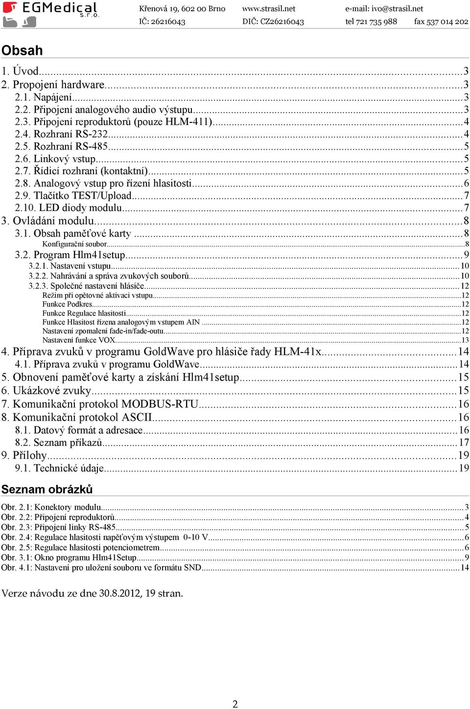 Ovládání modulu...8 3.1. Obsah paměťové karty...8 Konfigurační soubor...8 3.2. Program Hlm41setup...9 3.2.1. Nastavení vstupu...10 3.2.2. Nahrávání a správa zvukových souborů...10 3.2.3. Společné nastavení hlásiče.