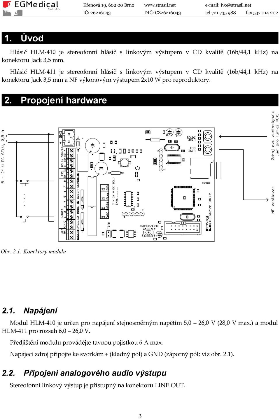 1. Napájení Modul HLM-410 je určen pro napájení stejnosměrným napětím 5,0 26,0 V (28,0 V max.) a modul HLM-411 pro rozsah 6,0 26,0 V.