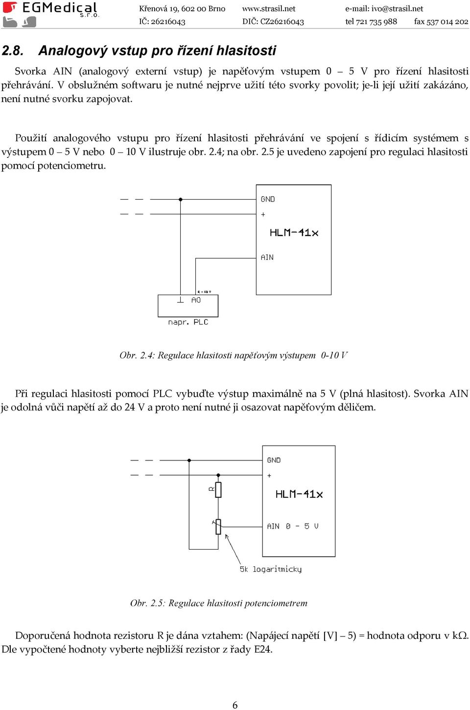 Použití analogového vstupu pro řízení hlasitosti přehrávání ve spojení s řídicím systémem s výstupem 0 5 V nebo 0 10 V ilustruje obr. 2.