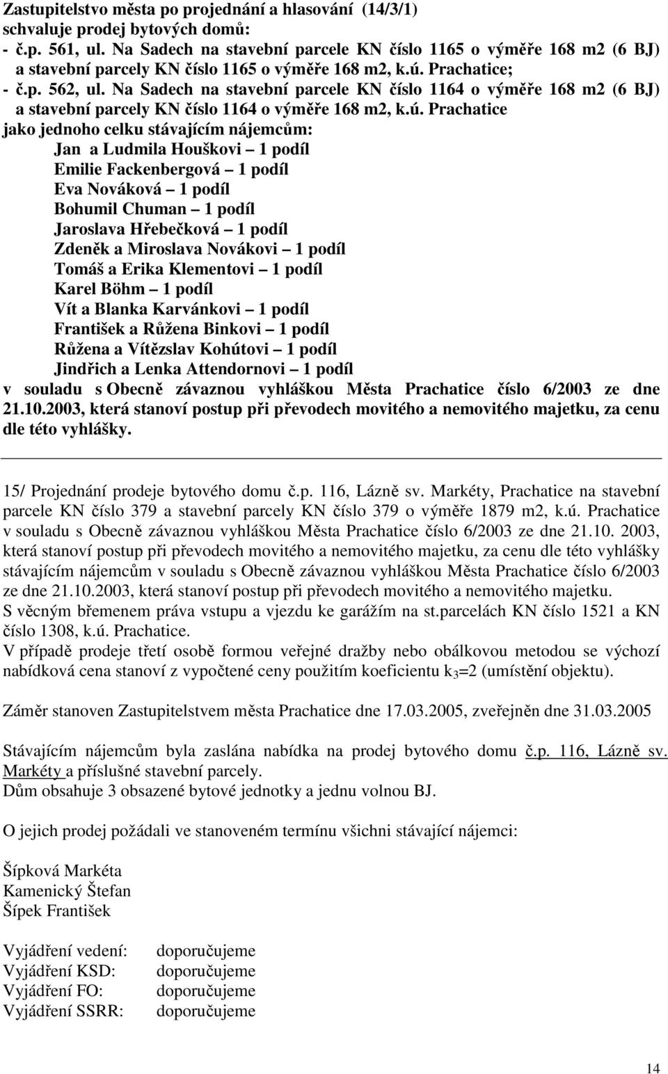 Na Sadech na stavební parcele KN číslo 1164 o výměře 168 m2 (6 BJ) a stavební parcely KN číslo 1164 o výměře 168 m2, k.ú.