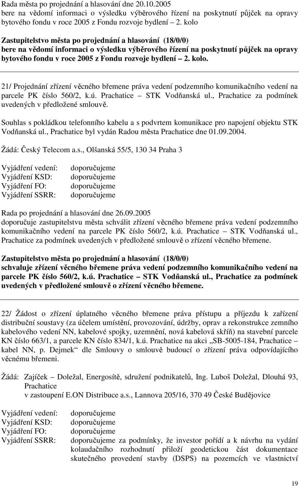 21/ Projednání zřízení věcného břemene práva vedení podzemního komunikačního vedení na parcele PK číslo 560/2, k.ú. Prachatice STK Vodňanská ul., Prachatice za podmínek uvedených v předložené smlouvě.