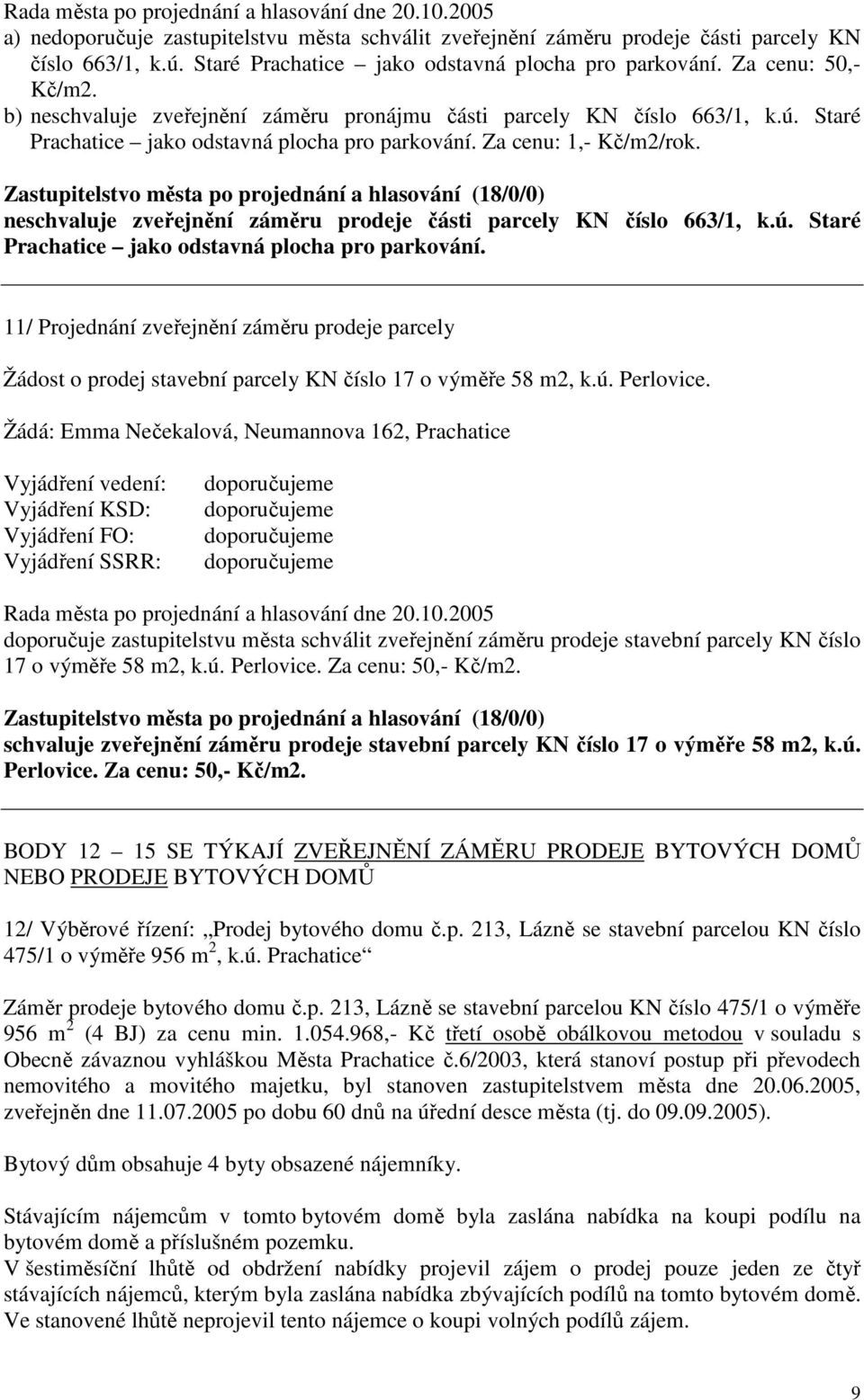 Staré Prachatice jako odstavná plocha pro parkování. Za cenu: 1,- Kč/m2/rok. neschvaluje zveřejnění záměru prodeje části parcely KN číslo 663/1, k.ú.