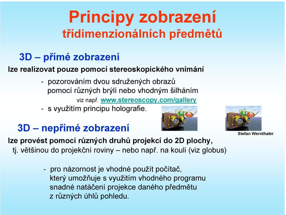 3D nepřímé zobrazení lze provést pomocí různých druhů projekcí do 2D plochy, tj. většinou do projekční roviny nebo např.