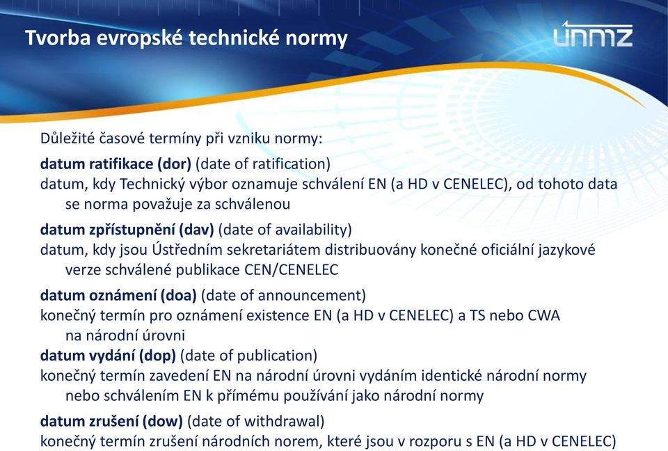 CEN/CENELEC datum oznámení (doa) (date of announcement) konečný termín pro oznámení existence EN (a HD v CENELEC) a TS nebo CWA na národní úrovni datum vydání (dop) (date of publication) konečný