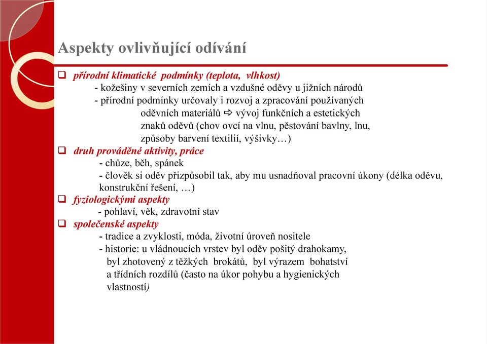 spánek - člověk si oděv přizpůsobil tak, aby mu usnadňoval pracovní úkony (délka oděvu, konstrukční řešení, ) fyziologickými aspekty - pohlaví, věk, zdravotní stav společenské aspekty - tradice a