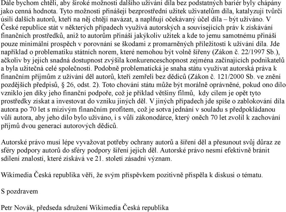 V České republice stát v některých případech využívá autorských a souvisejících práv k získávání finančních prostředků, aniž to autorům přináší jakýkoliv užitek a kde to jemu samotnému přináší pouze