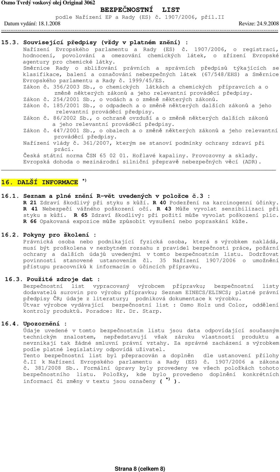 Směrnice Rady o sbližování právních a správních předpisů týkajících se klasifikace, balení a označování nebezpečných látek (67/548/EHS) a Směrnice Evropského parlamentu a Rady č. 1999/45/ES. Zákon č.