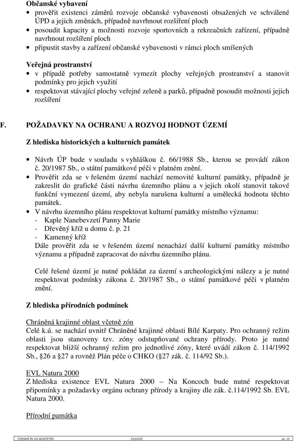 vymezit plochy veřejných prostranství a stanovit podmínky pro jejich využití respektovat stávající plochy veřejné zeleně a parků, případně posoudit možnosti jejich rozšíření F.