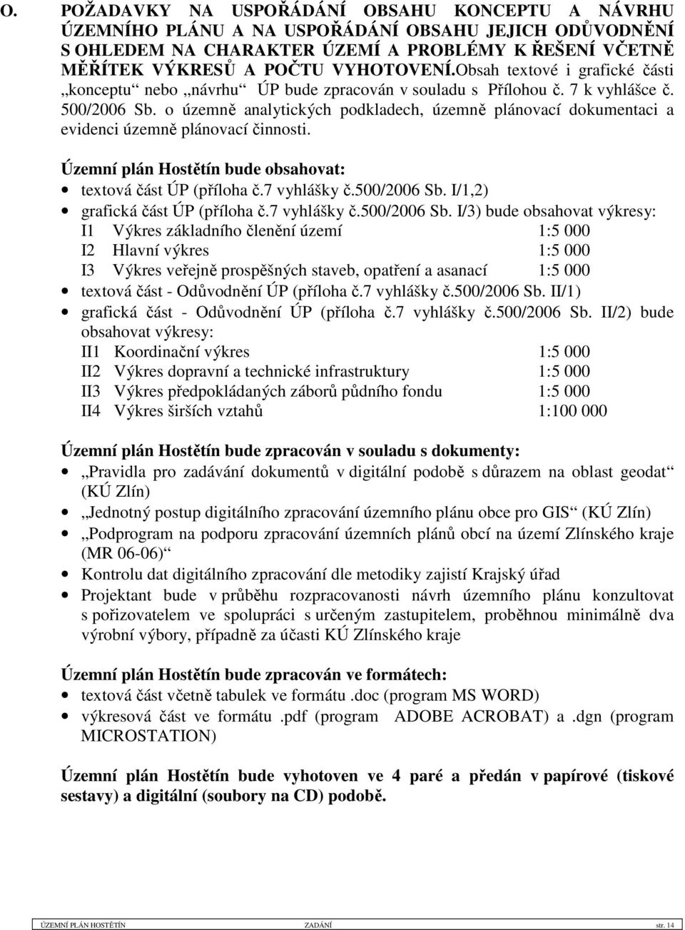 o územně analytických podkladech, územně plánovací dokumentaci a evidenci územně plánovací činnosti. Územní plán Hostětín bude obsahovat: textová část ÚP (příloha č.7 vyhlášky č.500/2006 Sb.