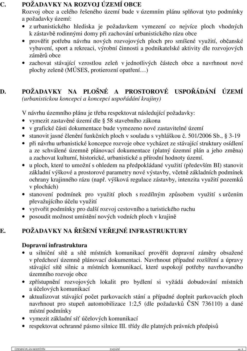 podnikatelské aktivity dle rozvojových záměrů obce zachovat stávající vzrostlou zeleň v jednotlivých částech obce a navrhnout nové plochy zeleně (MÚSES, protierozní opatření ) D.