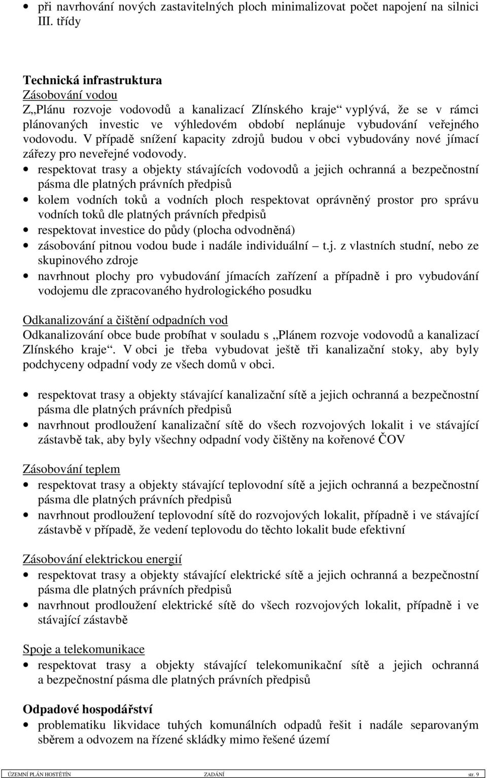 vodovodu. V případě snížení kapacity zdrojů budou v obci vybudovány nové jímací zářezy pro neveřejné vodovody.