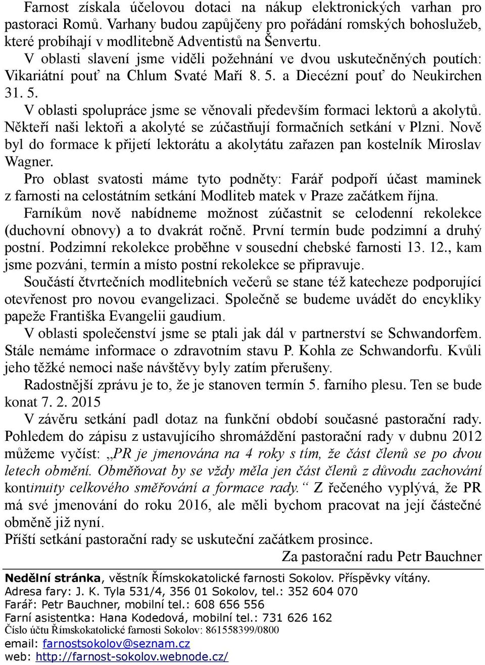 Někteří naši lektoři a akolyté se zúčastňují formačních setkání v Plzni. Nově byl do formace k přijetí lektorátu a akolytátu zařazen pan kostelník Miroslav Wagner.