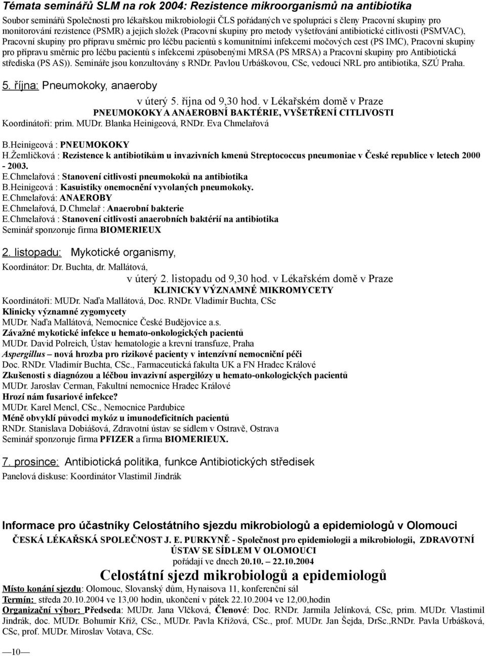 infekcemi močových cest (PS IMC), Pracovní skupiny pro přípravu směrnic pro léčbu pacientů s infekcemi způsobenými MRSA (PS MRSA) a Pracovní skupiny pro Antibiotická střediska (PS AS)).