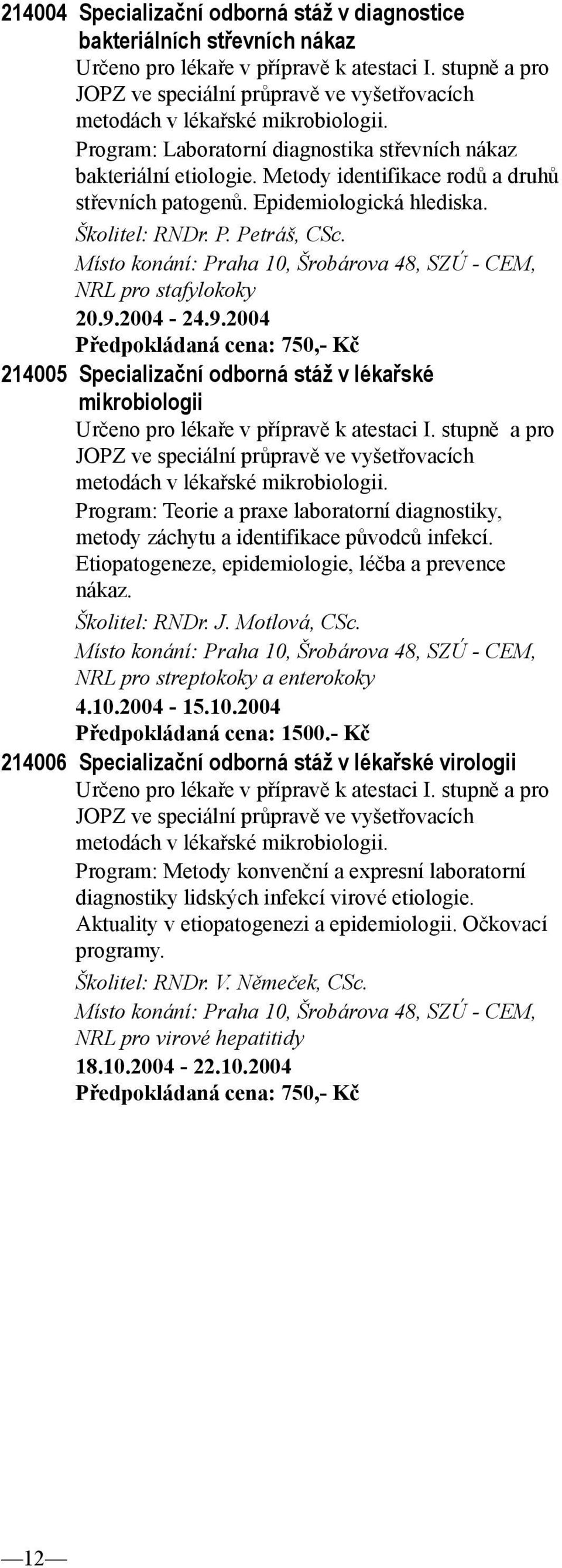 Metody identifikace rodů a druhů střevních patogenů. Epidemiologická hlediska. Školitel: RNDr. P. Petráš, CSc. Místo konání: Praha 10, Šrobárova 48, SZÚ - CEM, NRL pro stafylokoky 20.9.