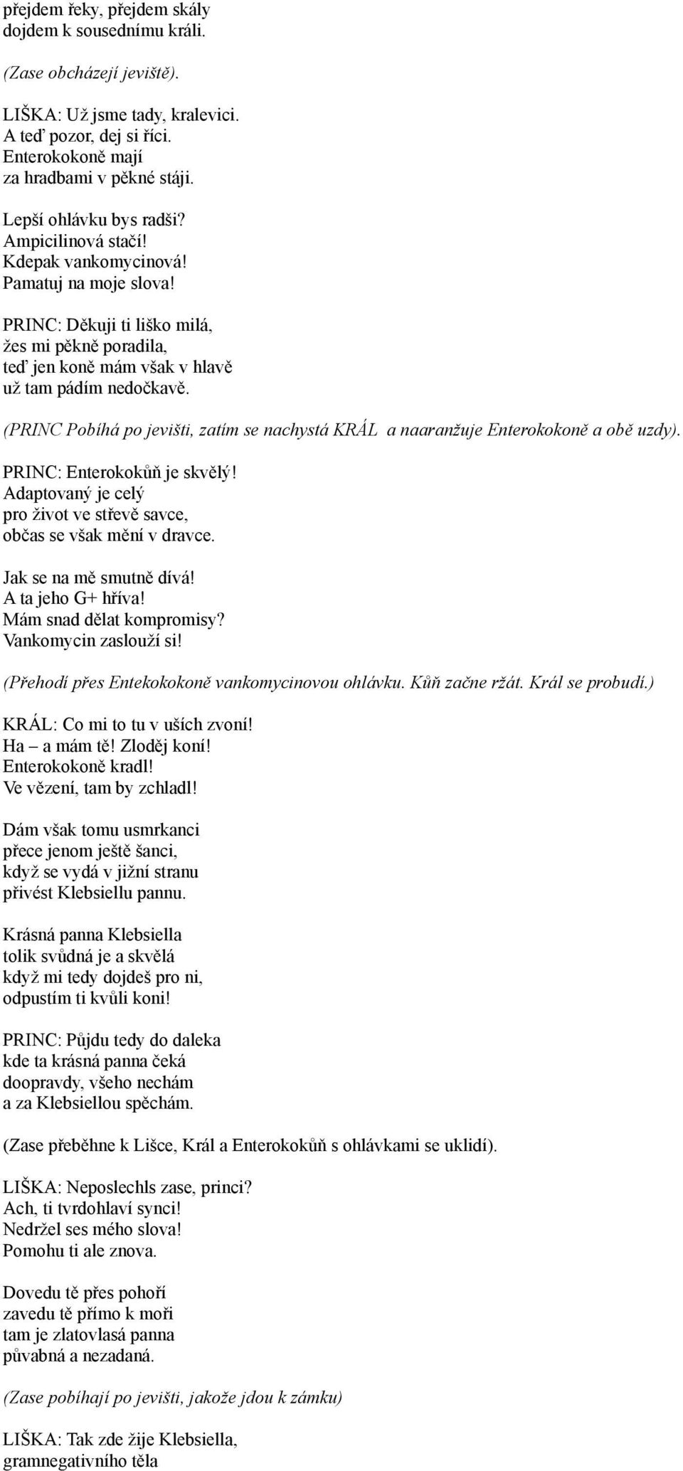 (PRINC Pobíhá po jevišti, zatím se nachystá KRÁL a naaranžuje Enterokokoně a obě uzdy). PRINC: Enterokokůň je skvělý! Adaptovaný je celý pro život ve střevě savce, občas se však mění v dravce.