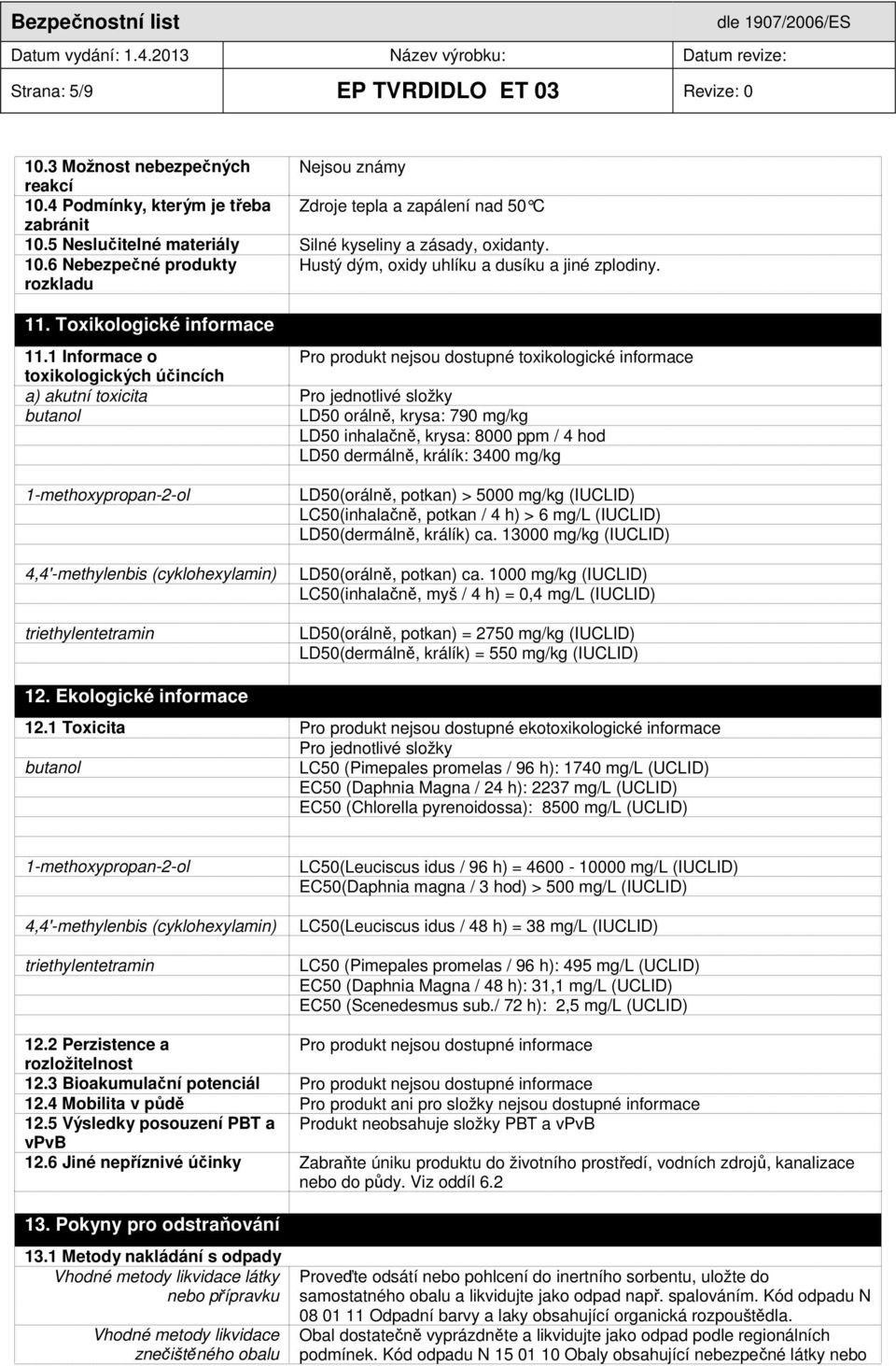 1 Informace o Pro produkt nejsou dostupné toxikologické informace toxikologických účincích a) akutní toxicita Pro jednotlivé složky butanol LD50 orálně, krysa: 790 mg/kg LD50 inhalačně, krysa: 8000