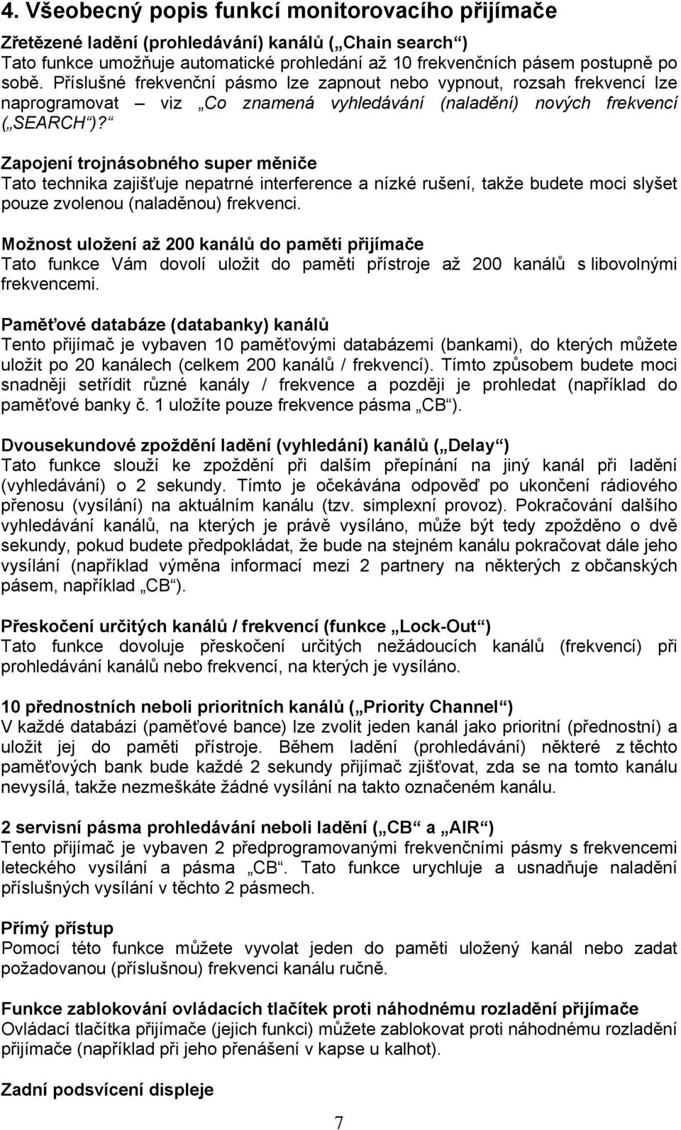 Zapojení trojnásobného super měniče Tato technika zajišťuje nepatrné interference a nízké rušení, takže budete moci slyšet pouze zvolenou (naladěnou) frekvenci.