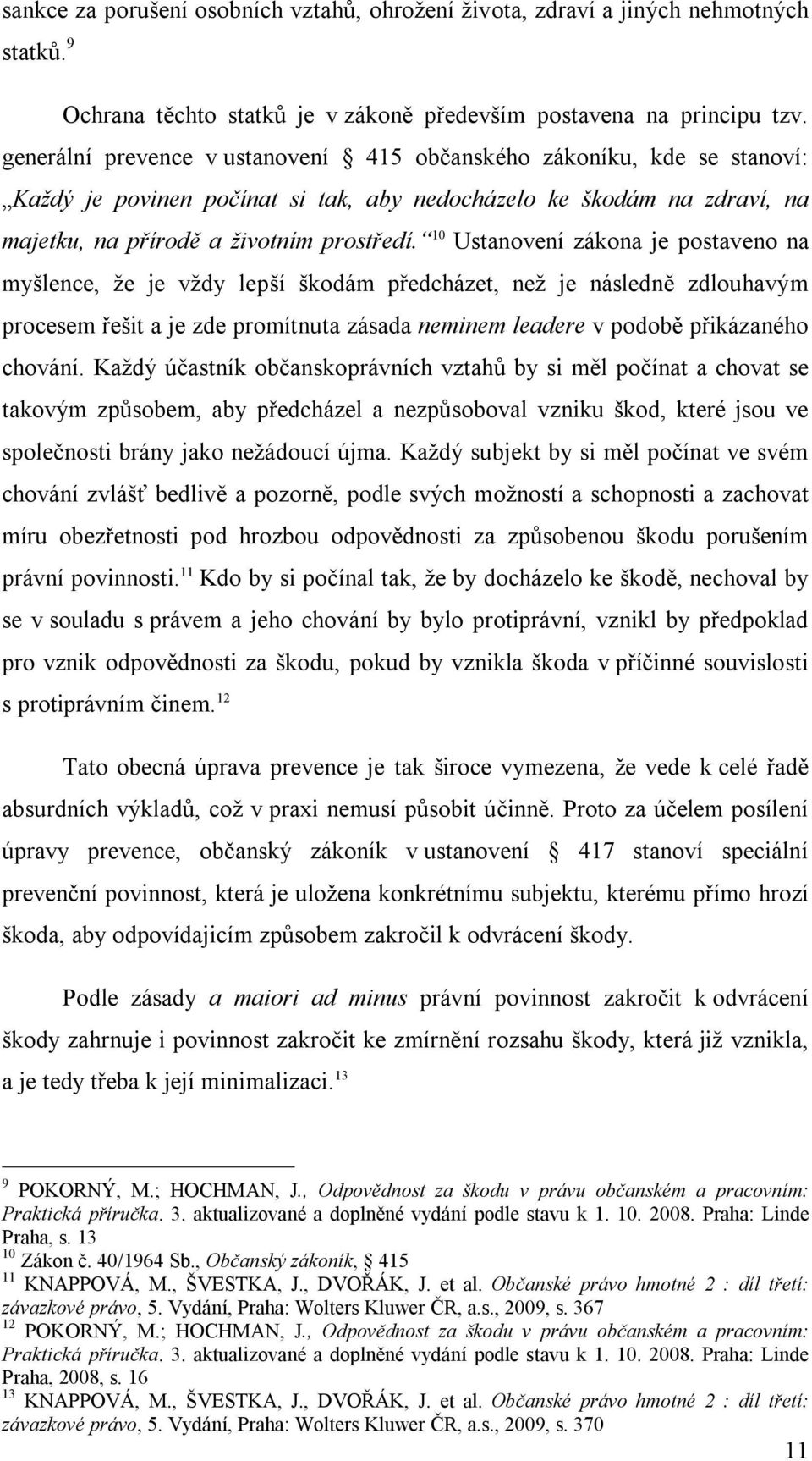 10 Ustanovení zákona je postaveno na myšlence, že je vždy lepší škodám předcházet, než je následně zdlouhavým procesem řešit a je zde promítnuta zásada neminem leadere v podobě přikázaného chování.