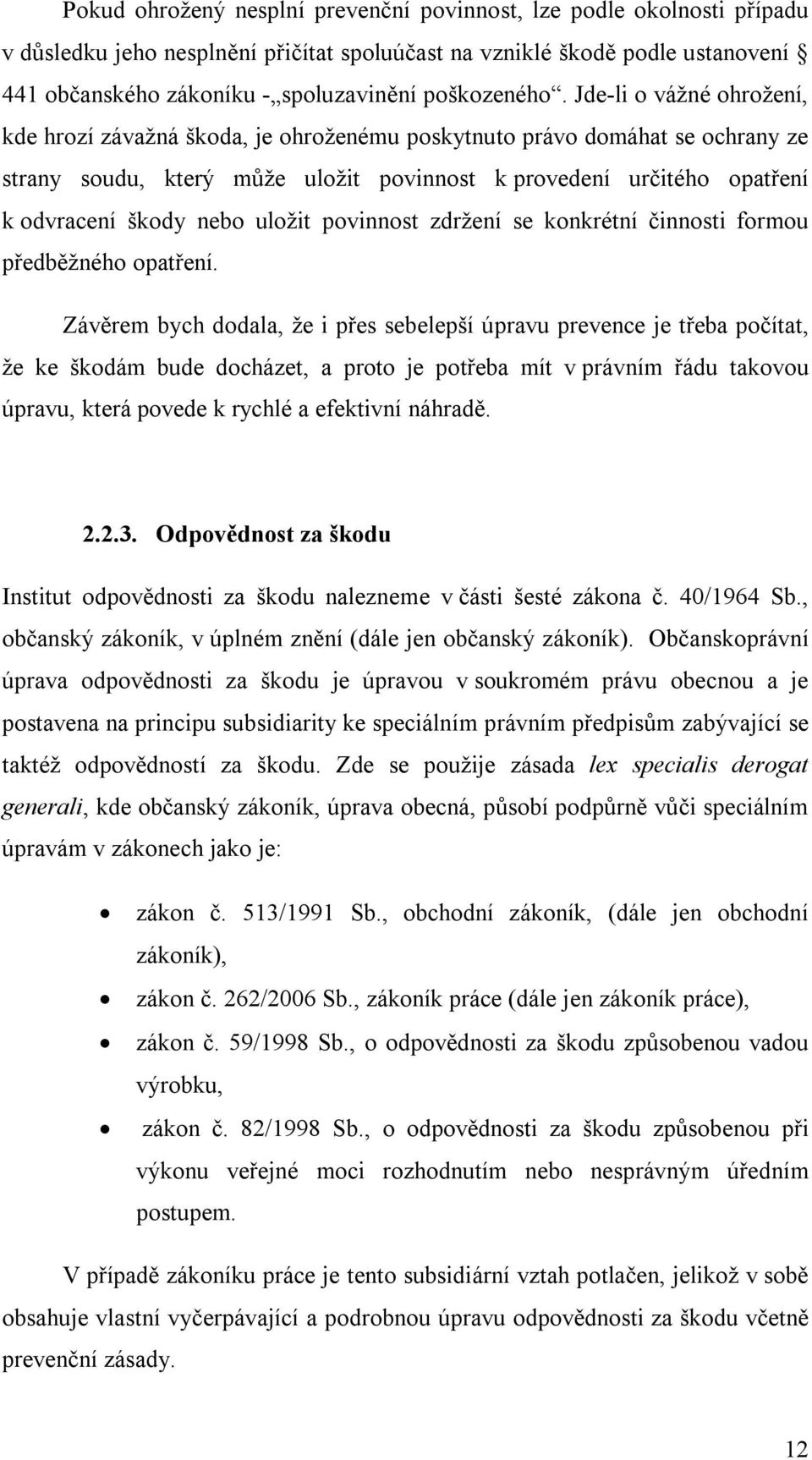 Jde-li o vážné ohrožení, kde hrozí závažná škoda, je ohroženému poskytnuto právo domáhat se ochrany ze strany soudu, který může uložit povinnost k provedení určitého opatření k odvracení škody nebo