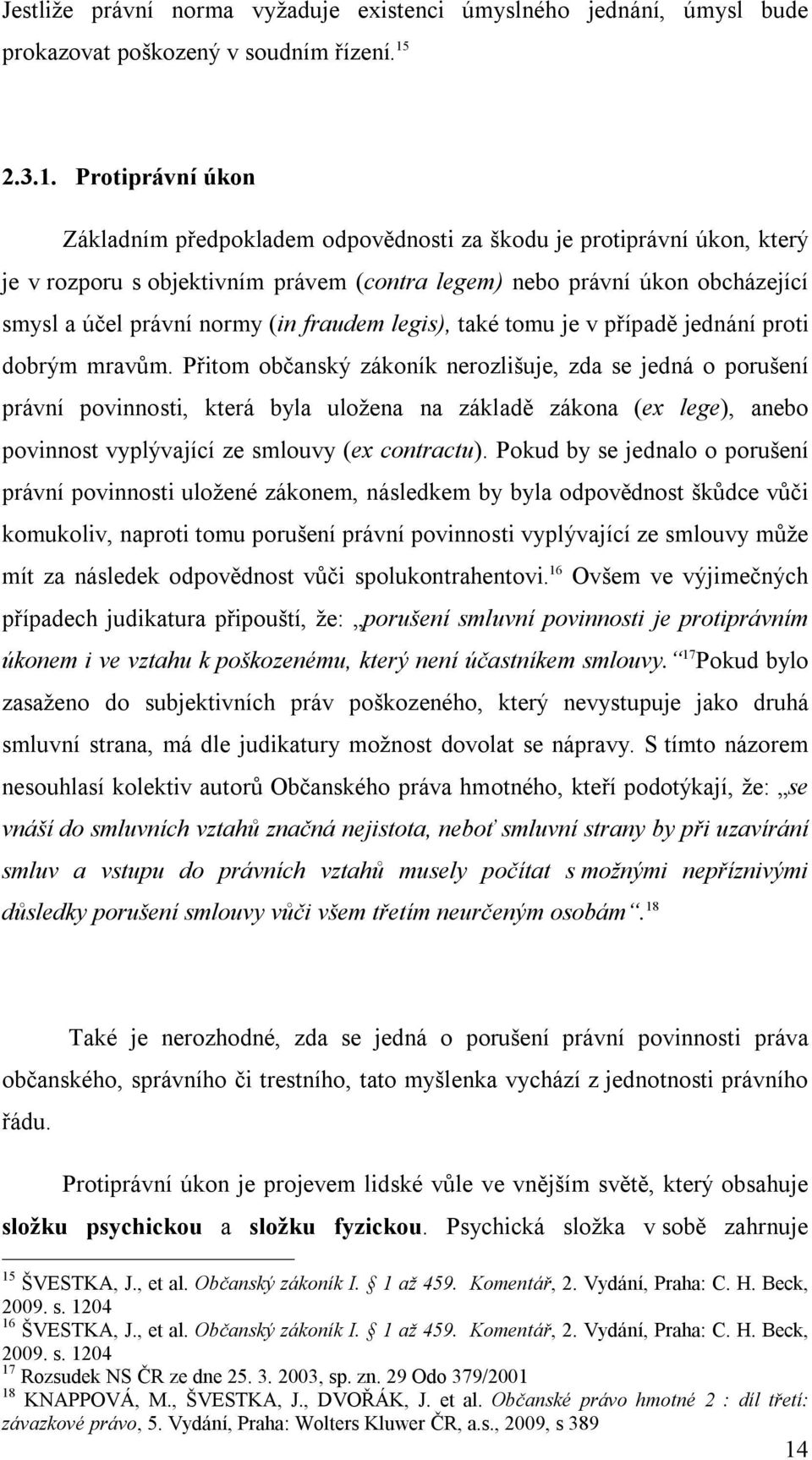 Protiprávní úkon Základním předpokladem odpovědnosti za škodu je protiprávní úkon, který je v rozporu s objektivním právem (contra legem) nebo právní úkon obcházející smysl a účel právní normy (in