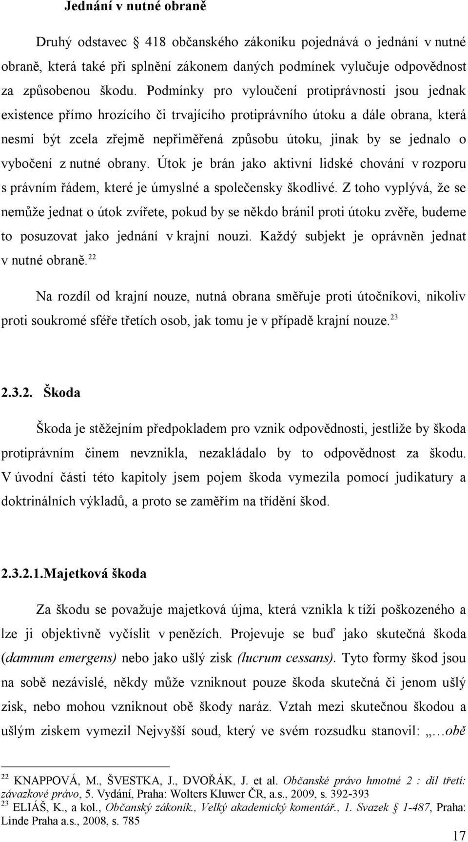 jednalo o vybočení z nutné obrany. Útok je brán jako aktivní lidské chování v rozporu s právním řádem, které je úmyslné a společensky škodlivé.