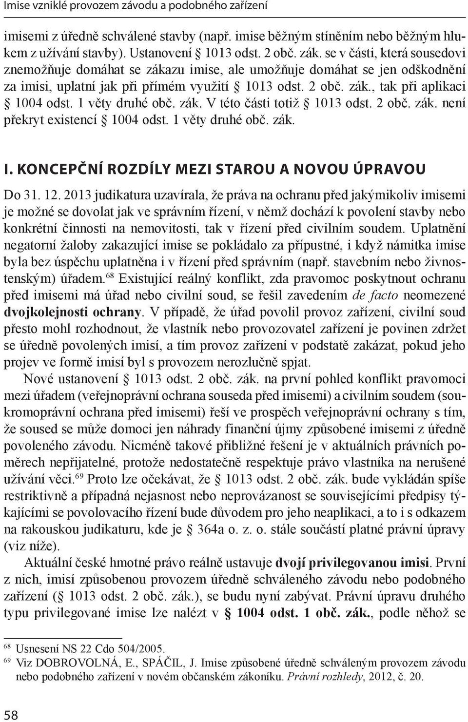 1 věty druhé obč. zák. V této části totiž 1013 odst. 2 obč. zák. není překryt existencí 1004 odst. 1 věty druhé obč. zák. I. Koncepční rozdíly mezi starou a novou úpravou Do 31. 12.